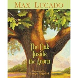 The Oak Inside the Acorn, Paperback - Max Lucado imagine