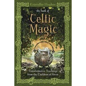 The Book of Celtic Magic: Transformative Teachings from the Cauldron of Awen, Paperback - Kristoffer Hughes imagine