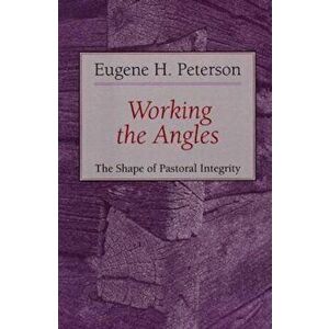 Working the Angles: The Shape of Pastoral Integrity, Paperback - Eugene H. Peterson imagine