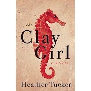 The Clay Girl, Paperback - Heather Tucker imagine