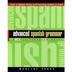Advanced Spanish Grammar: A Self-Teaching Guide, Paperback - Marcial Prado imagine