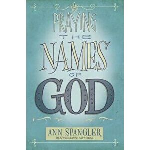 Praying the Names of God, Paperback - Ann Spangler imagine