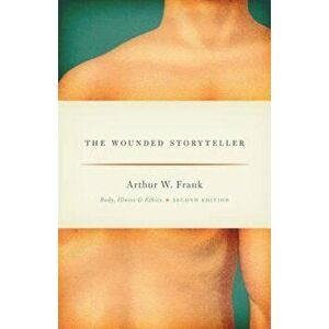 The Wounded Storyteller: Body, Illness, and Ethics, Second Edition, Paperback - Arthur W. Frank imagine
