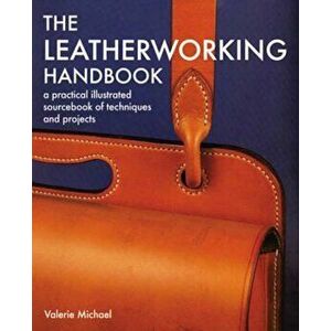 The Leatherworking Handbook: A Practical Illustrated Sourcebook of Techniques and Projects, Paperback - Valerie Michael imagine
