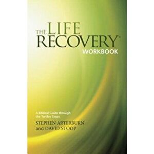 The Life Recovery Workbook: A Biblical Guide Through the 12 Steps, Paperback - Stephen Arterburn imagine