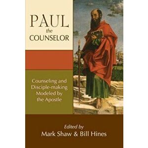 Paul the Counselor: Counseling and Disciple-Making Modeled by the Apostle, Paperback - Bill Hines imagine