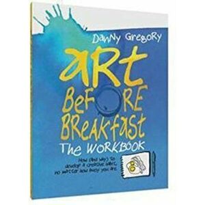 Art Before Breakfast: The Workbook, Hardcover - Danny Gregory imagine
