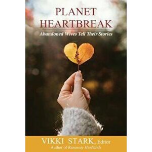Planet Heartbreak: Abandoned Wives Tell Their Stories, Paperback - Vikki Stark imagine