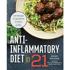 Anti-Inflammatory Diet in 21: 100 Recipes, 5 Ingredients, and 3 Weeks to Fight Inflammation, Paperback - Sondi Bruner imagine