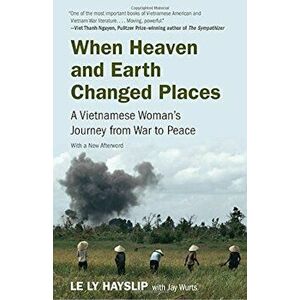 When Heaven and Earth Changed Places: A Vietnamese Woman's Journey from War to Peace, Paperback - Le Ly Hayslip imagine