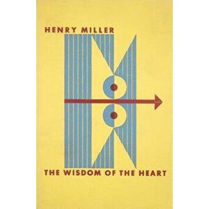 The Wisdom of the Heart, Paperback - Henry Miller imagine