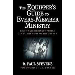 The Equipper's Guide to Every-Member Ministry: Eight Ways Ordinary People Can Do the Work of the Church, Paperback - R. Paul Stevens imagine