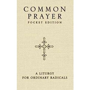 Common Prayer Pocket Edition: A Liturgy for Ordinary Radicals, Paperback - Shane Claiborne imagine