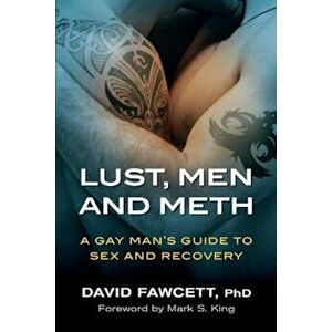 Lust, Men, and Meth: A Gay Man's Guide to Sex and Recovery, Paperback - David Michael Fawcett imagine