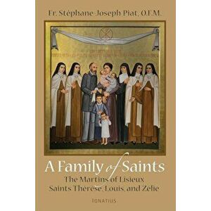 A Family of Saints: The Martins of Lisieux-Saints Therese, Louis, and Zelie, Paperback - Fr Stephane Piat imagine