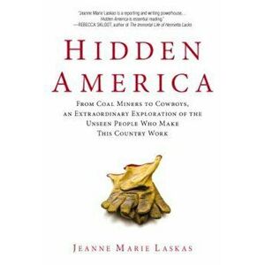 Hidden America: From Coal Miners to Cowboys, an Extraordinary Exploration of the Unseen People Who Make This Country Work, Paperback - Jeanne Marie La imagine