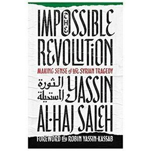 Impossible Revolution: Making Sense of the Syrian Tragedy, Paperback - Yassin Al-Haj Saleh imagine