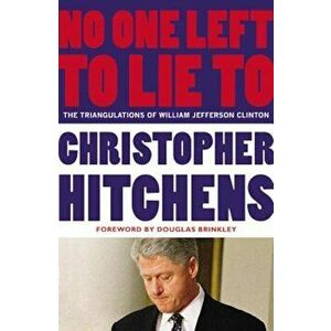 No One Left to Lie to: The Triangulations of William Jefferson Clinton, Paperback - Christopher Hitchens imagine