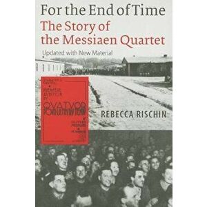 For the End of Time: The Story of the Messiaen Quartet, Paperback - Rebecca Rischin imagine