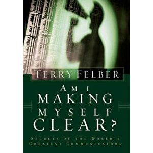 Am I Making Myself Clear': Secrets of the World's Greatest Communicators, Paperback - Terry Felber imagine