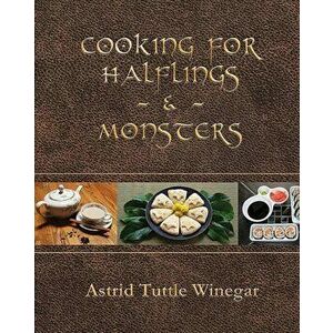 Cooking for Halflings & Monsters: 111 Comfy, Cozy Recipes for Fantasy-Loving Souls, Paperback - Astrid Tuttle Winegar imagine