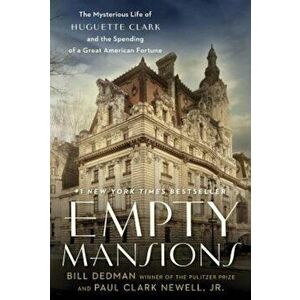 Empty Mansions: The Mysterious Life of Huguette Clark and the Spending of a Great American Fortune, Hardcover - Bill Dedman imagine