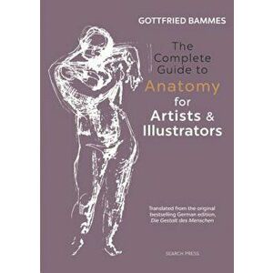 The Complete Guide to Anatomy for Artists & Illustrators: Drawing the Human Form, Hardcover - Gottfried Bammes imagine