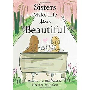 Sisters Make Life More Beautiful, Hardcover - Heather Stillufsen imagine
