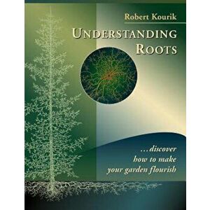 Understanding Roots: Discover How to Make Your Garden Flourish, Paperback - Robert Kourik imagine