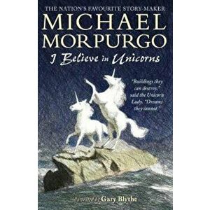 I Believe in Unicorns, Paperback - Michael Morpurgo imagine