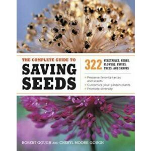 The Complete Guide to Saving Seeds: 322 Vegetables, Herbs, Fruits, Flowers, Trees, and Shrubs, Paperback - Robert E. Gough imagine