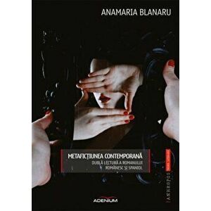 Metafictiunea contemporana. Dubla lectura a romanului romanesc 'i spaniol - Anamaria Blanaru imagine