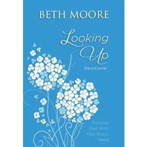 Looking Up: Trusting God with Your Every Need, Hardcover - Beth Moore imagine