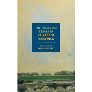 The Collected Essays of Elizabeth Hardwick, Paperback - Elizabeth Hardwick imagine