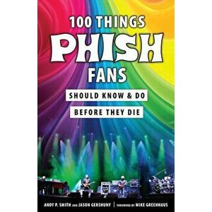 100 Things Phish Fans Should Know & Do Before They Die, Paperback - Jason Gershuny imagine