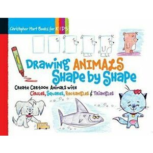 Drawing Animals Shape by Shape: Create Cartoon Animals with Circles, Squares, Rectangles & Triangles, Paperback - Christopher Hart imagine