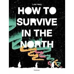 How to Survive in the North, Paperback - Luke Healy imagine