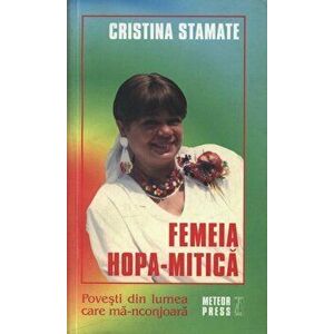 Femeia Hopa-Mitica. Povesti din lumea care ma-nconjoara - Cristina Stamate imagine