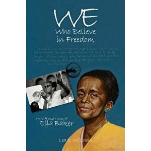 We Who Believe in Freedom: The Life and Times of Ella Baker, Paperback - Lea E. Williams imagine