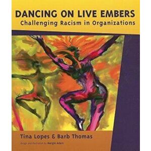 Dancing on Live Embers: Challenging Racism in Organizations, Paperback - Tina Lopes imagine