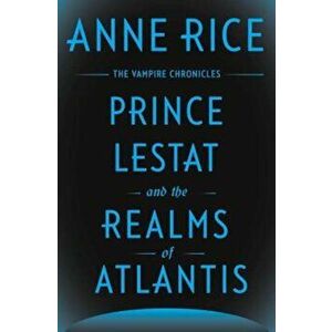 Prince Lestat and the Realms of Atlantis: The Vampire Chronicles, Hardcover - Anne Rice imagine