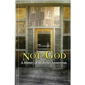 Not God: A History of Alcoholics Anonymous, Paperback - Ernest Kurtz imagine