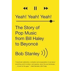 Yeah! Yeah! Yeah!: The Story of Pop Music from Bill Haley to Beyonce, Paperback - Bob Stanley imagine