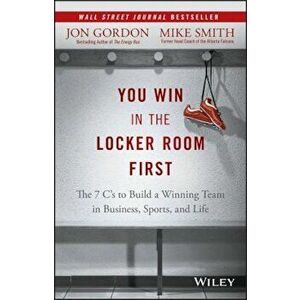 You Win in the Locker Room First: The 7 C's to Build a Winning Team in Business, Sports, and Life, Hardcover - Jon Gordon imagine