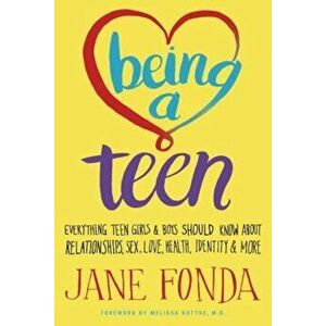 Being a Teen: Everything Teen Girls & Boys Should Know about Relationships, Sex, Love, Health, Identity & More, Paperback - Jane Fonda imagine