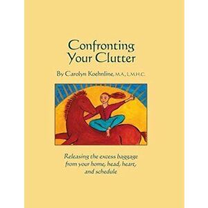 Confronting Your Clutter, Paperback - Carolyn Koehnline imagine