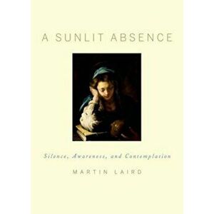 A Sunlit Absence: Silence, Awareness, and Contemplation, Hardcover - Martin Laird imagine