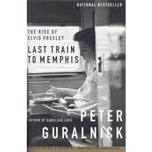 Last Train to Memphis: The Rise of Elvis Presley, Paperback - Peter Guralnick imagine