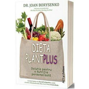 Dieta PlantPlus. Solutia pentru o nutritie personalizata - Carte - Joan Borysenko imagine
