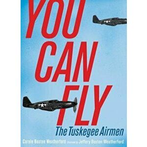 You Can Fly: The Tuskegee Airmen, Hardcover - Carole Boston Weatherford imagine